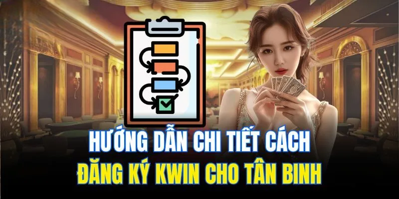 Hướng Dẫn Cách Đăng Ký Kwin Chi Tiết An Toàn Cho Người Mới