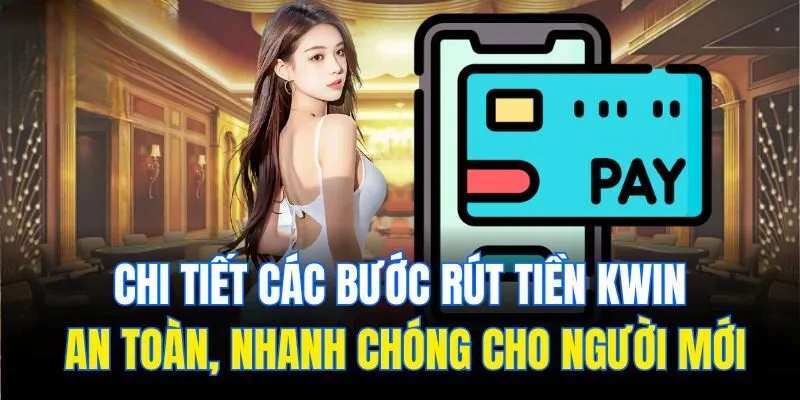 Rút Tiền Kwin – Hướng Dẫn Đầy Đủ, Chi Tiết Cho Người Mới